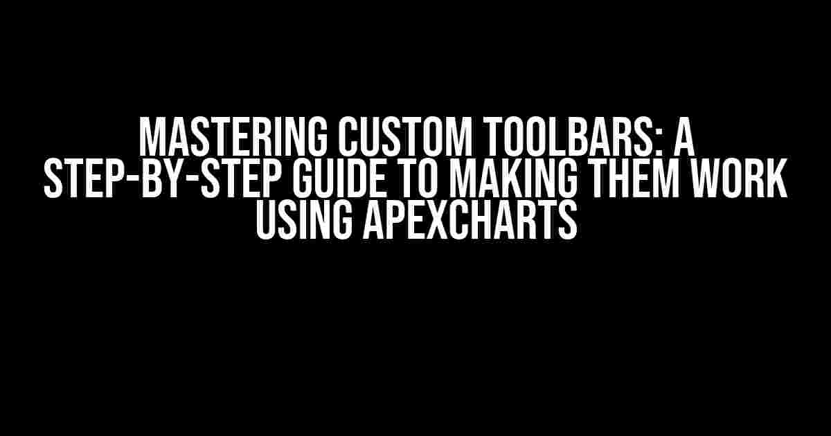 Mastering Custom Toolbars: A Step-by-Step Guide to Making them Work using ApexCharts