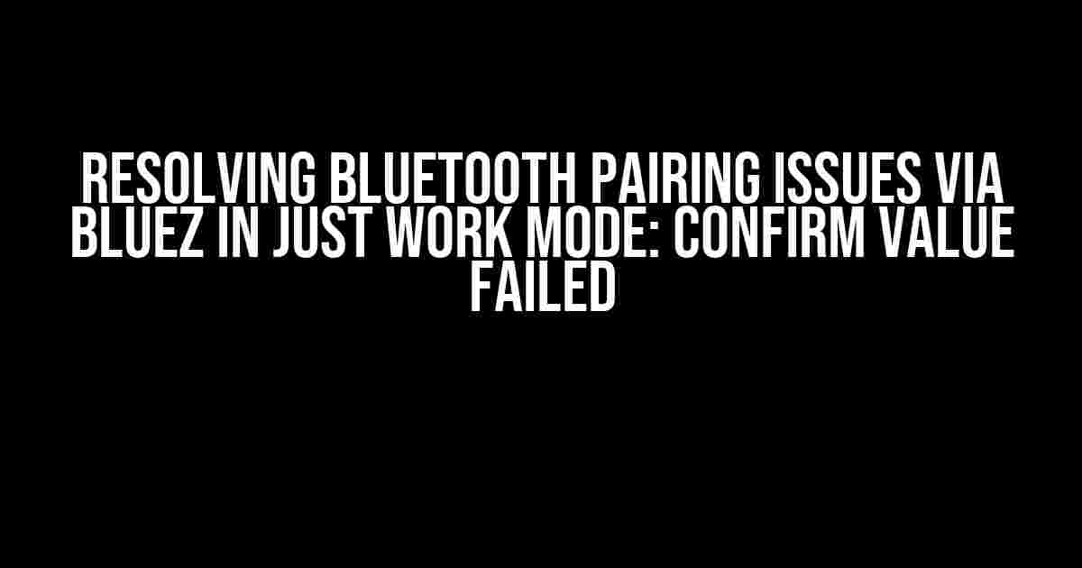 Resolving Bluetooth Pairing Issues via BlueZ in Just Work Mode: Confirm Value Failed