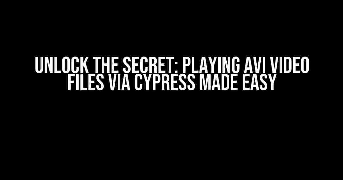 Unlock the Secret: Playing AVI Video Files via Cypress Made Easy