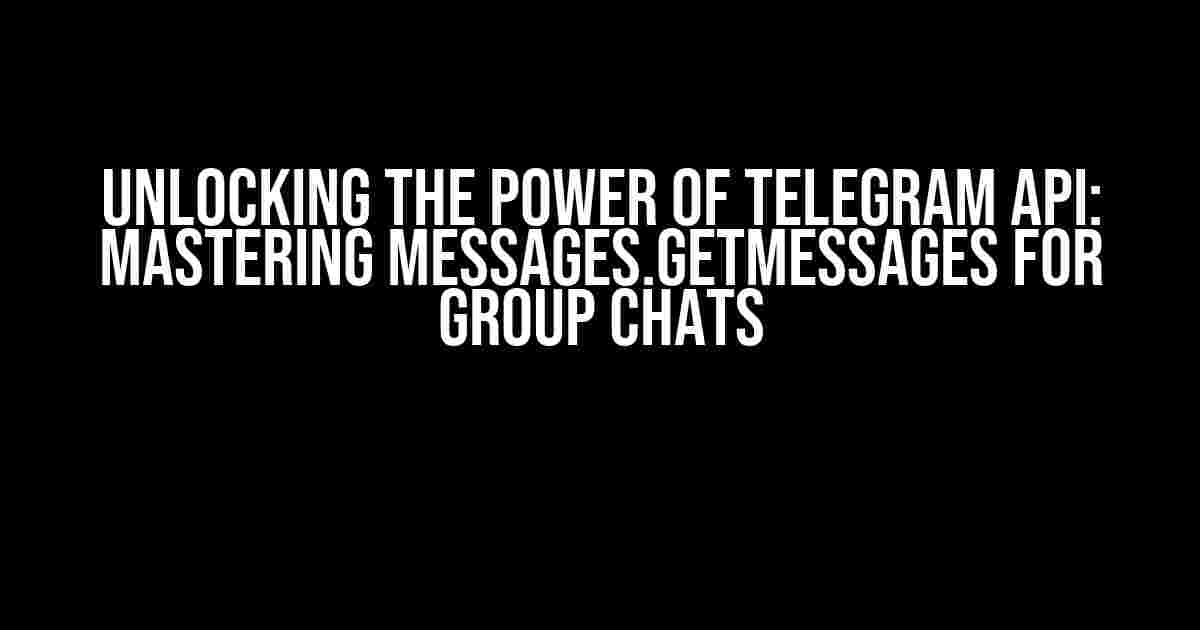 Unlocking the Power of Telegram API: Mastering messages.getMessages for Group Chats